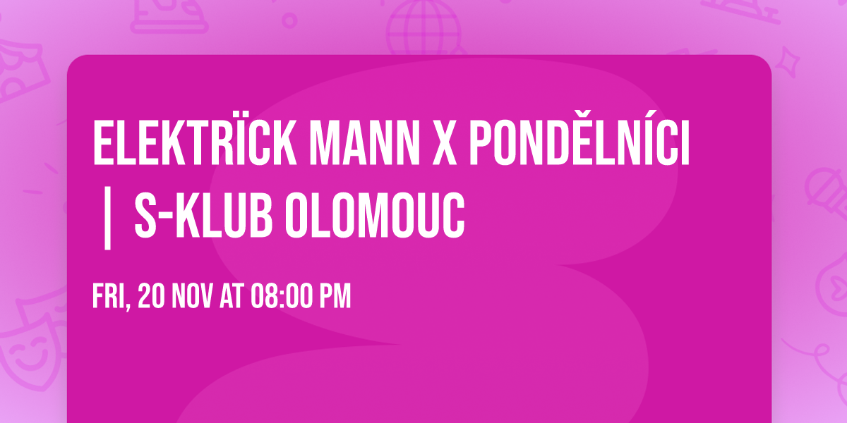 Elektr\u00efck Mann x Pond\u011bln\u00edci | S-klub Olomouc