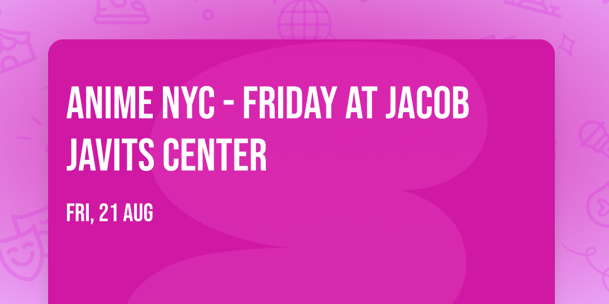 Anime NYC - Friday at Jacob Javits Center