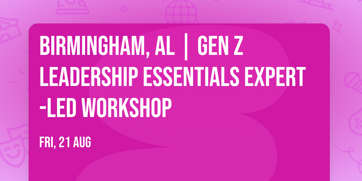 Birmingham, AL | Gen Z Leadership Essentials\u00ae Expert-Led Workshop