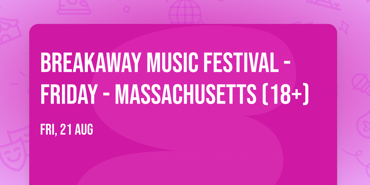 Breakaway Music Festival - Friday - Massachusetts (18+)