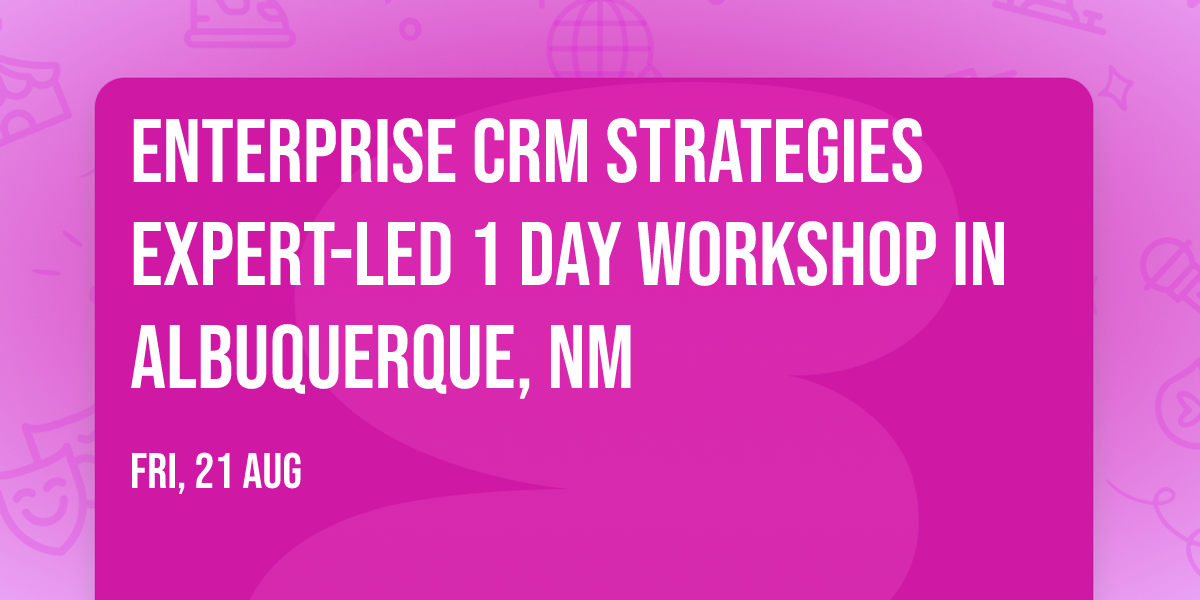 Enterprise CRM Strategies\u00ae Expert-led 1 Day Workshop in Albuquerque, NM