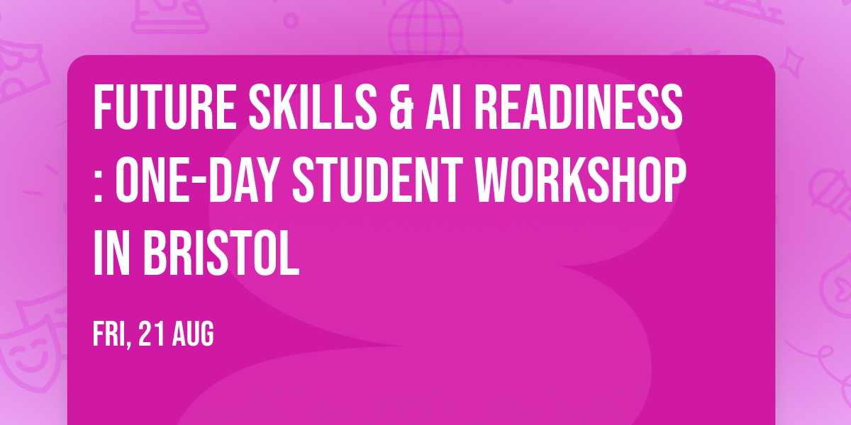 Future Skills & AI Readiness: One-Day Student Workshop in Bristol