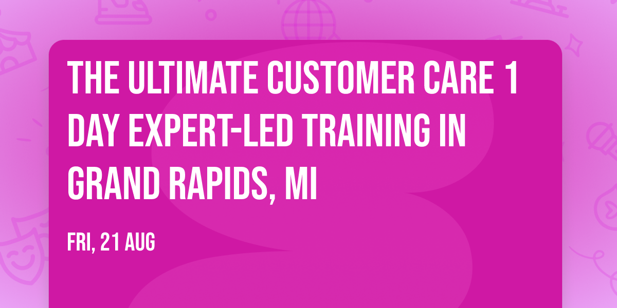 The Ultimate Customer Care\u00ae 1 Day Expert-led Training in Grand Rapids, MI