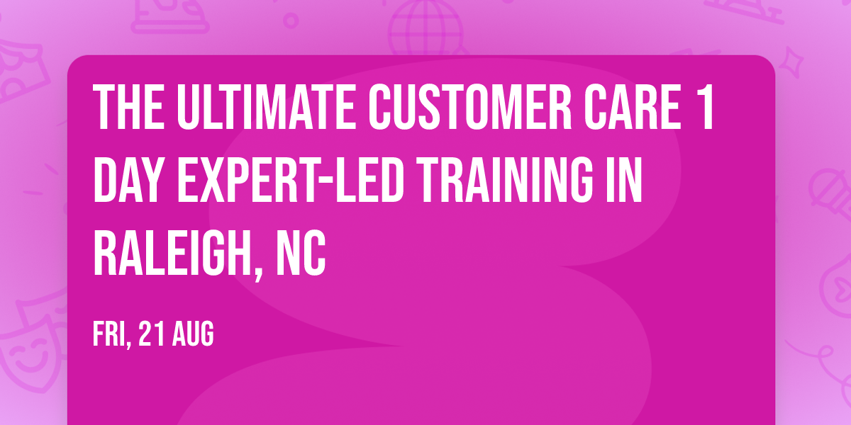 The Ultimate Customer Care\u00ae 1 Day Expert-led Training in Raleigh, NC