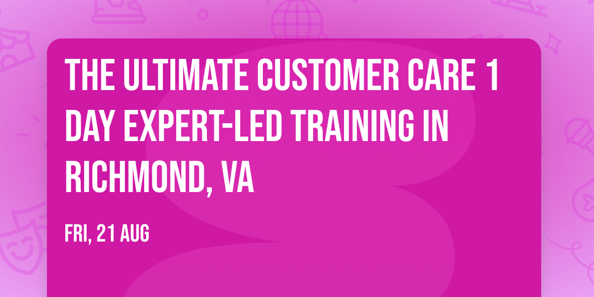 The Ultimate Customer Care\u00ae 1 Day Expert-led Training in Richmond, VA