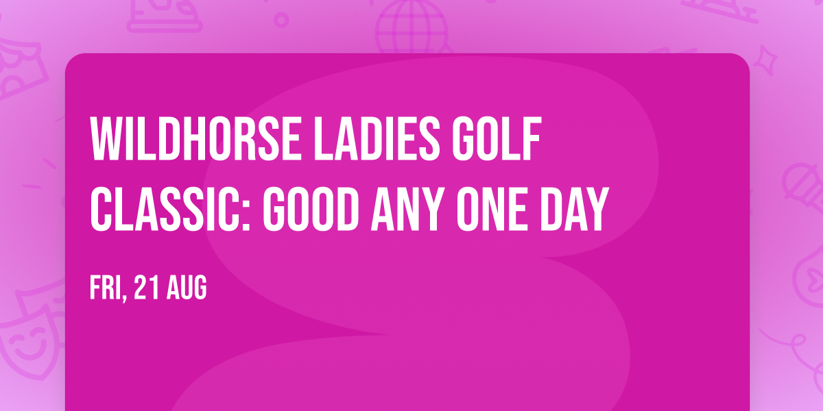 Wildhorse Ladies Golf Classic: Good Any One Day