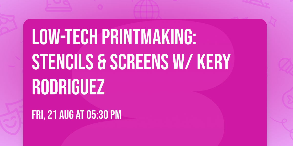 LOW-TECH PRINTMAKING: STENCILS & SCREENS w\/ KERY RODRIGUEZ