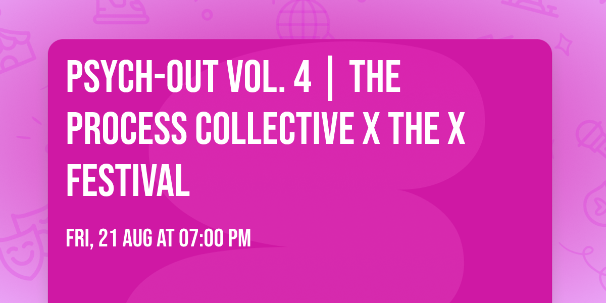 Psych-Out vol. 4 | The Process Collective x The X Festival 