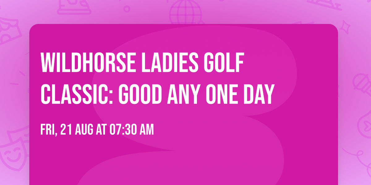 Wildhorse Ladies Golf Classic: Good Any One Day