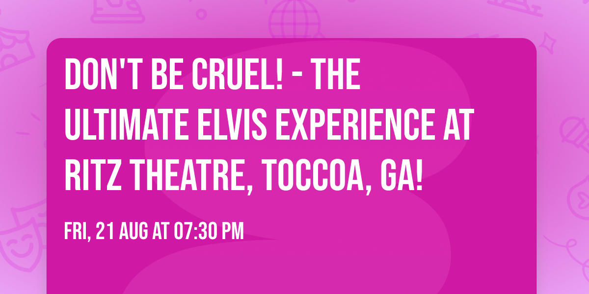  Don't Be Cruel! - The Ultimate Elvis Experience at Ritz Theatre, Toccoa, GA!