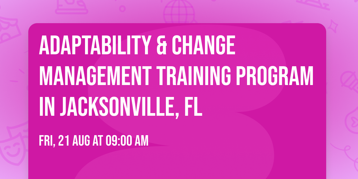 Adaptability & Change Management\u00ae Training Program in Jacksonville, FL