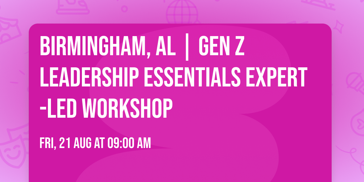 Birmingham, AL | Gen Z Leadership Essentials\u00ae Expert-Led Workshop