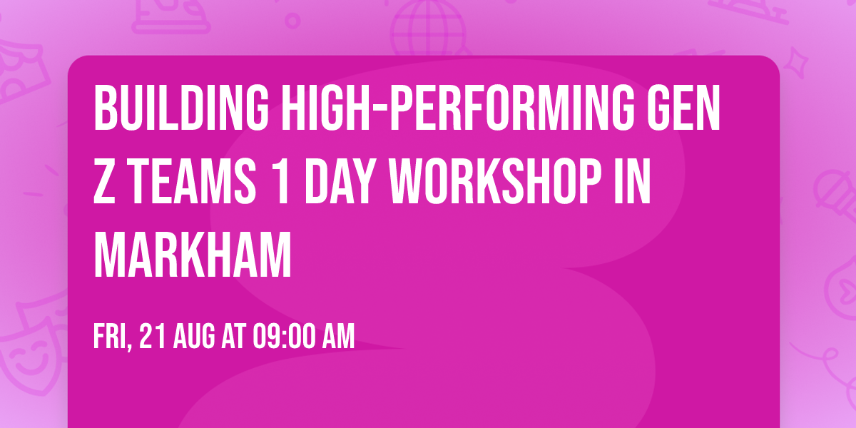 Building High-Performing Gen Z Teams\u00ae 1 Day Workshop in Markham