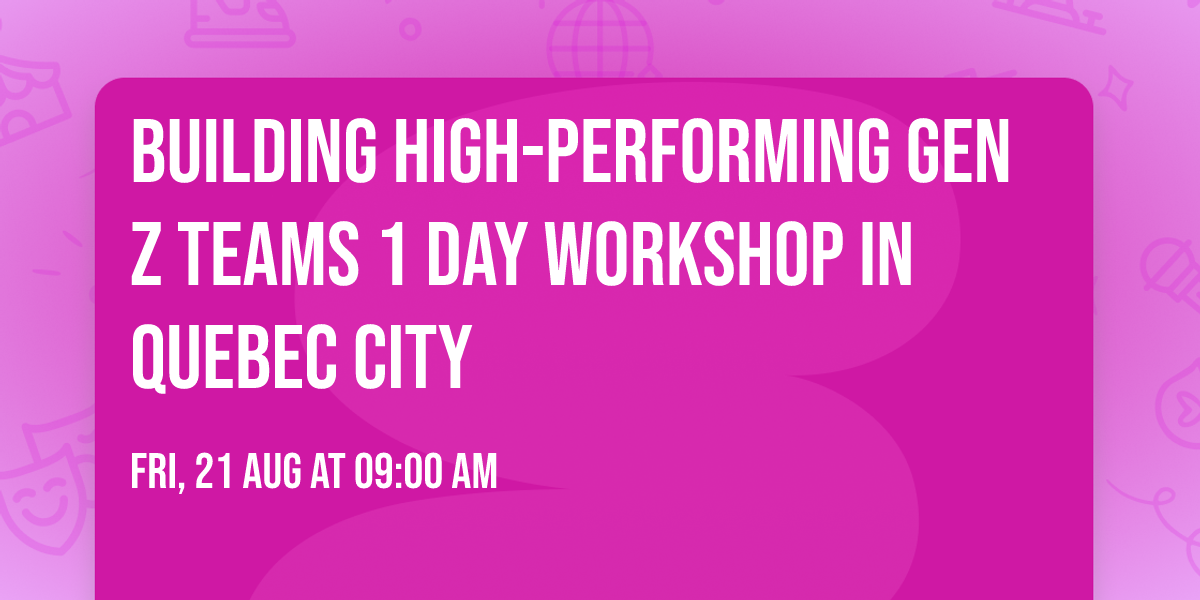Building High-Performing Gen Z Teams\u00ae 1 Day Workshop in Quebec City