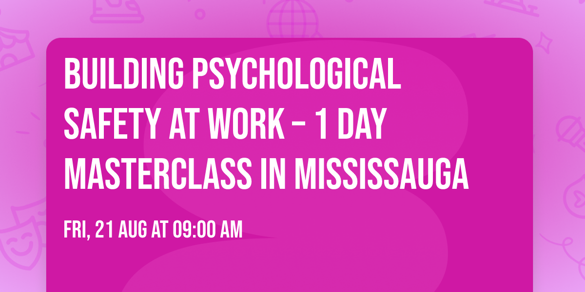 Building Psychological Safety at Work\u00ae \u2013 1 Day Masterclass in Mississauga