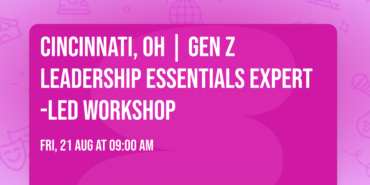 Cincinnati, OH | Gen Z Leadership Essentials\u00ae Expert-Led Workshop