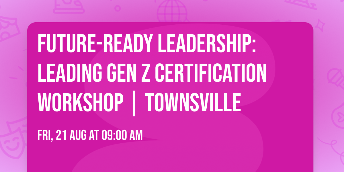 Future-Ready Leadership: Leading Gen Z® Certification Workshop | Townsville