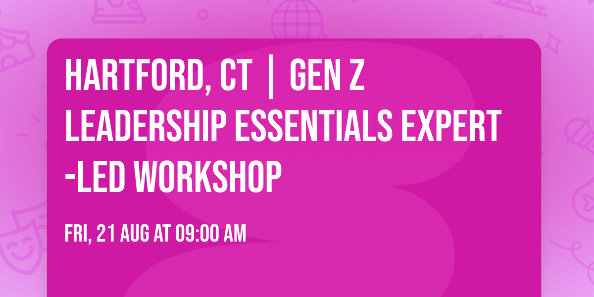 Hartford, CT | Gen Z Leadership Essentials\u00ae Expert-Led Workshop