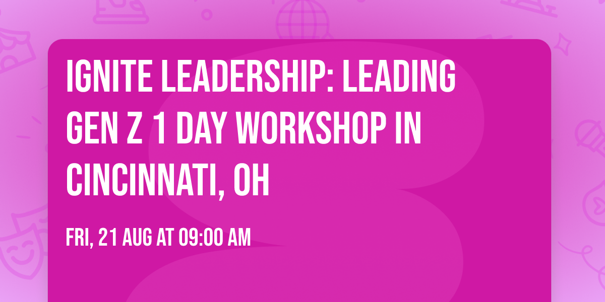 Ignite Leadership: Leading Gen Z\u00ae 1 Day Workshop in Cincinnati, OH