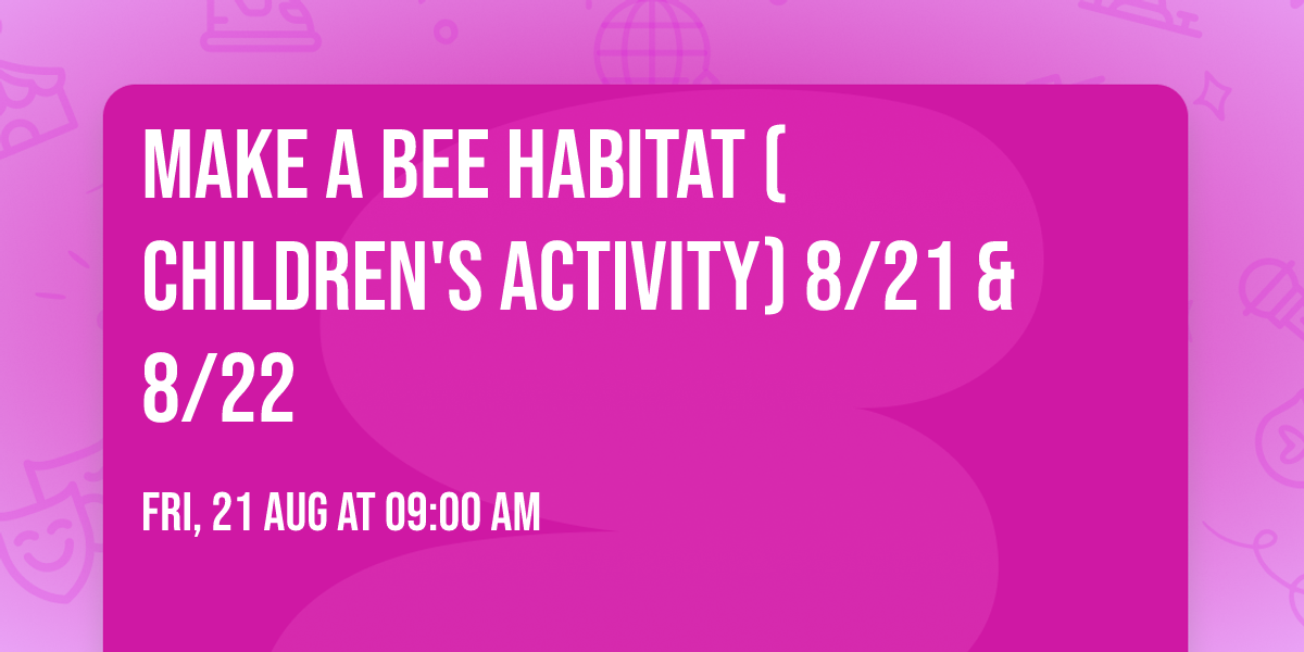 Make A Bee Habitat (Children's Activity) 8\/21 & 8\/22