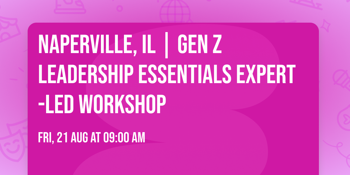 Naperville, IL | Gen Z Leadership Essentials\u00ae Expert-Led Workshop