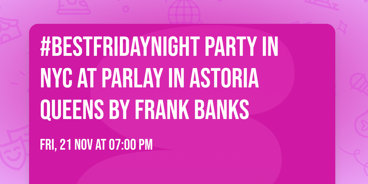#BestFridayNight Party in NYC at Parlay in Astoria Queens by frank banks