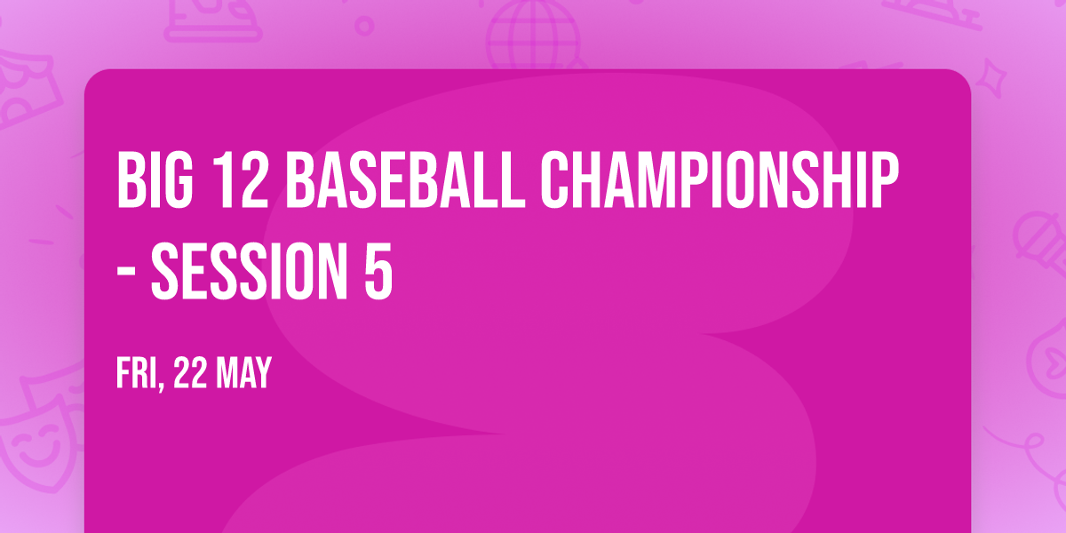 Big 12 Baseball Championship - Session 5