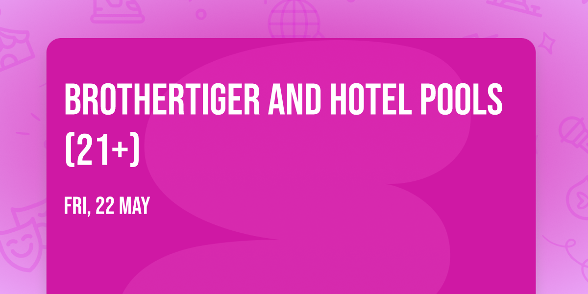 Brothertiger and Hotel Pools (21+)