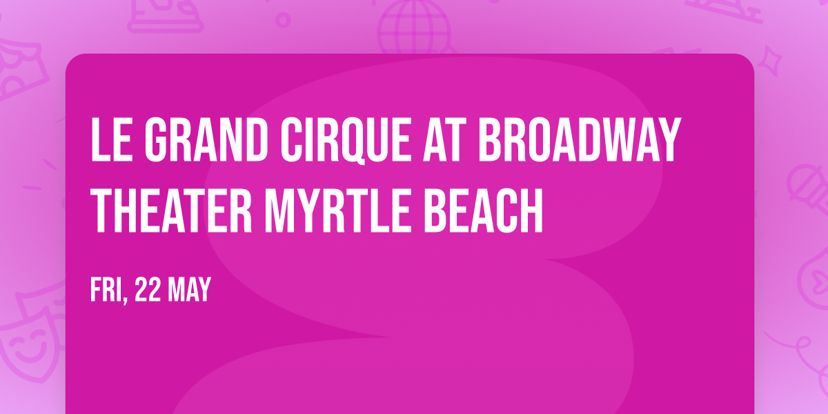 Le Grand Cirque at Broadway Theater Myrtle Beach