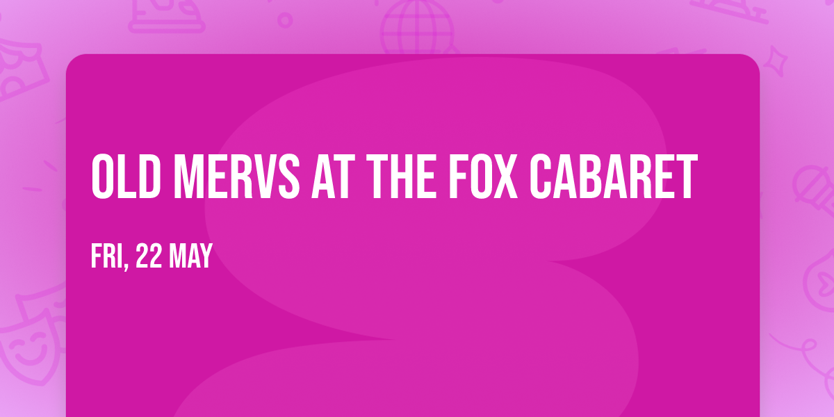 Old Mervs at The Fox Cabaret