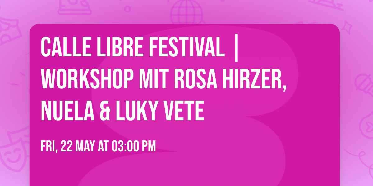 Calle Libre Festival | Workshop mit Rosa Hirzer, Nuela & Luky Vete
