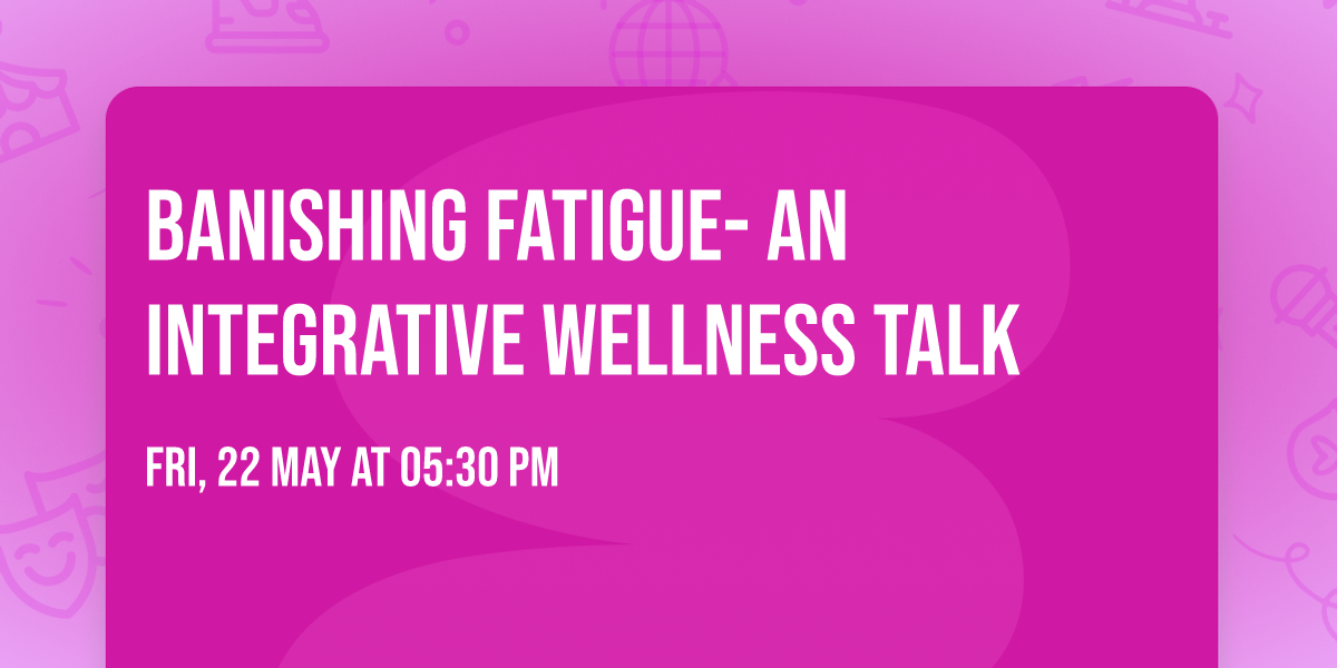 Banishing Fatigue- An integrative wellness talk