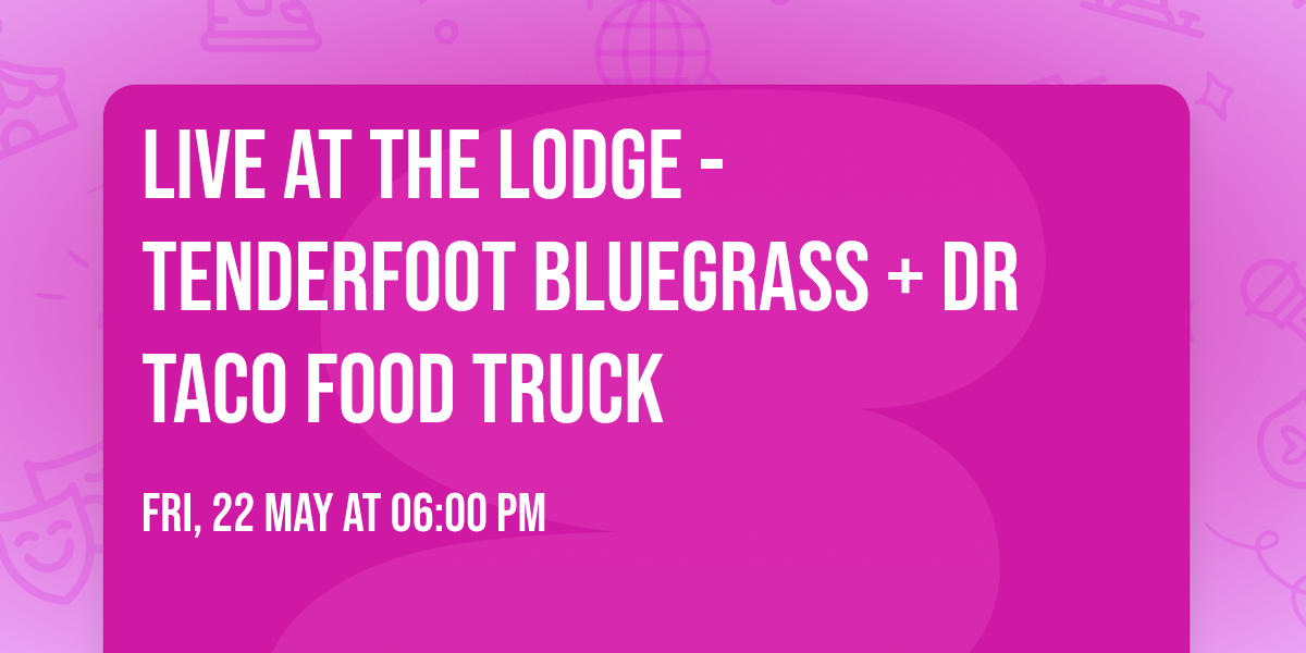 LIVE at the Lodge - Tenderfoot Bluegrass + Dr Taco Food Truck