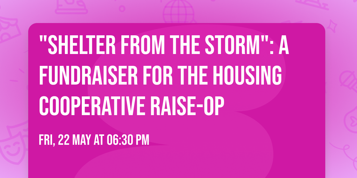 "Shelter from the Storm": A Fundraiser for the Housing Cooperative RAISE-OP
