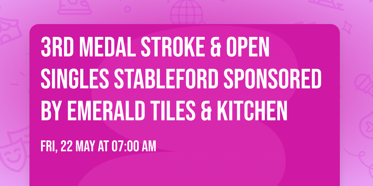 3rd Medal Stroke  & Open Singles Stableford sponsored by Emerald Tiles & Kitchen