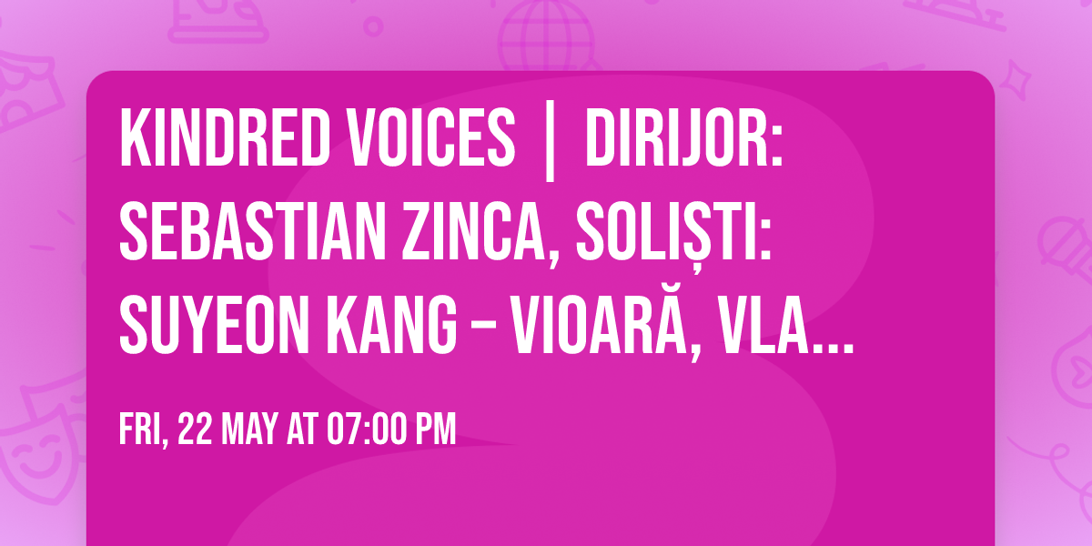 KINDRED VOICES | Dirijor: Sebastian Zinca, soli\u0219ti: Suyeon Kang \u2013 vioar\u0103, Vlad Popescu \u2013 vioar\u0103