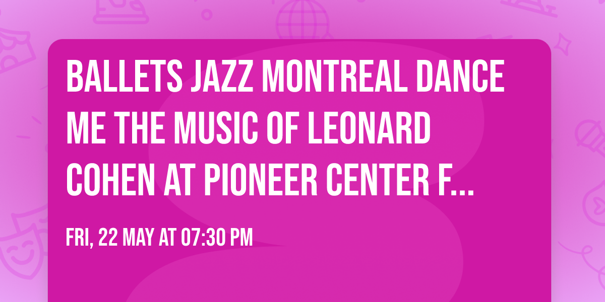 Ballets Jazz Montreal Dance Me The Music of Leonard Cohen at Pioneer Center for the Performing Arts