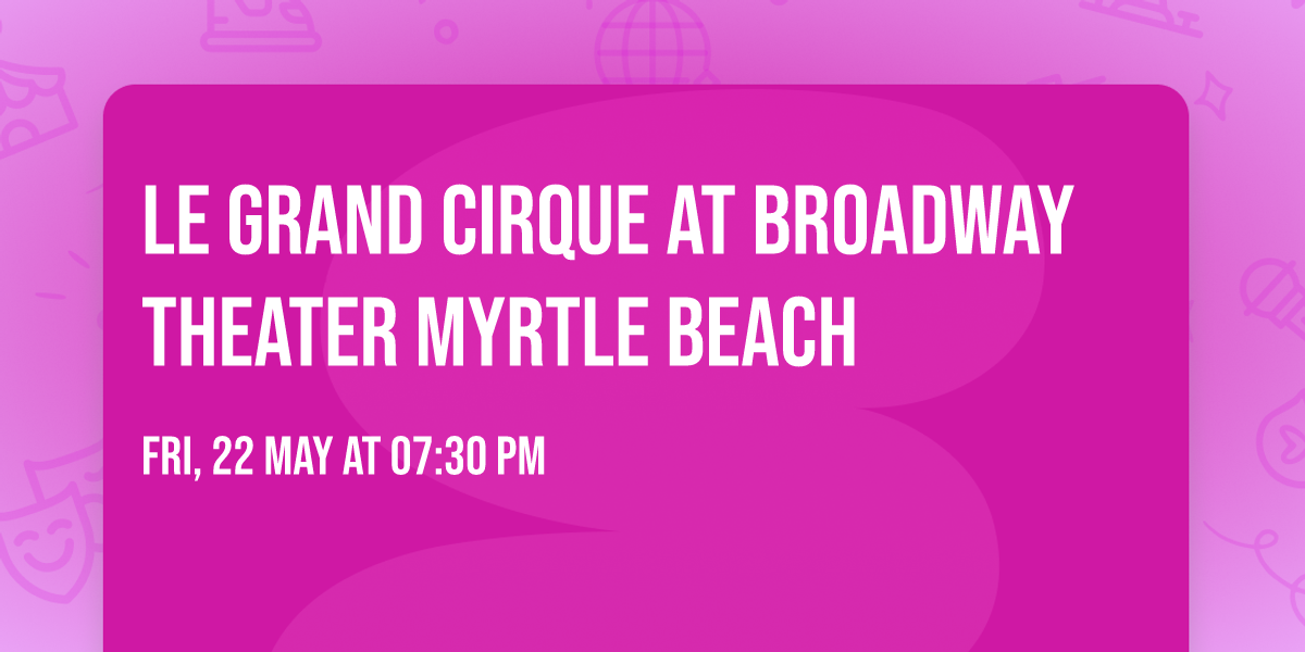Le Grand Cirque at Broadway Theater Myrtle Beach