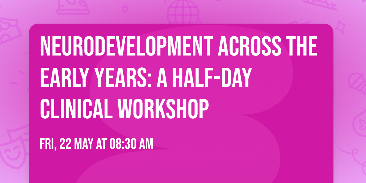 Neurodevelopment Across the Early Years: A Half-Day Clinical Workshop