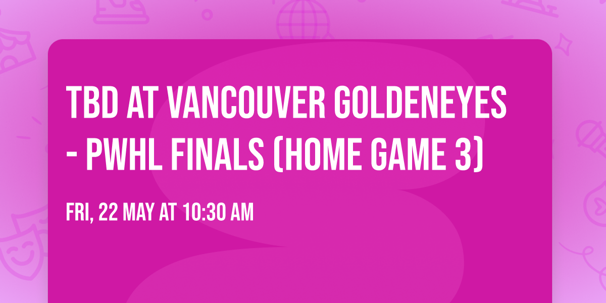 TBD at Vancouver Goldeneyes - PWHL Finals (Home Game 3)