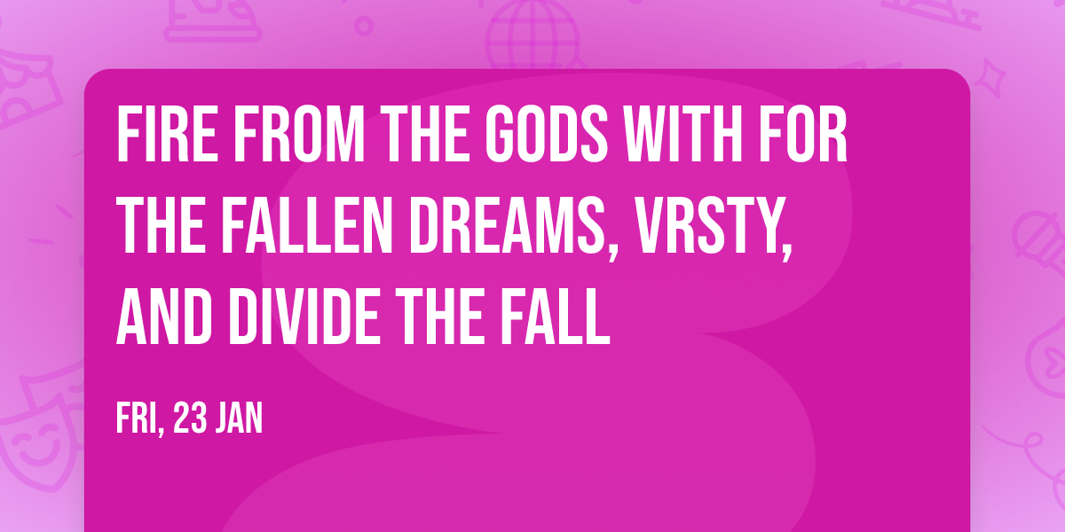 Fire From The Gods with For The Fallen Dreams, VRSTY, and Divide The Fall