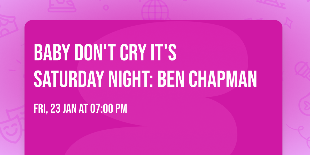 Baby Don't Cry  It's Saturday Night: Ben Chapman