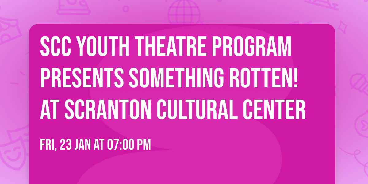 SCC Youth Theatre Program presents Something Rotten! at Scranton Cultural Center