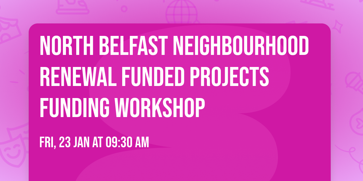 North Belfast Neighbourhood Renewal Funded Projects Funding Workshop