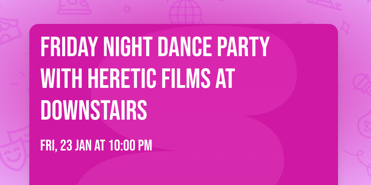 Friday Night Dance Party with Heretic Films at Downstairs