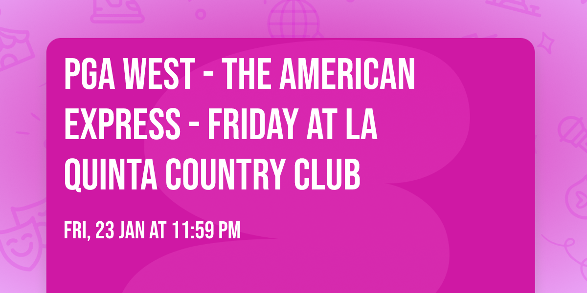PGA West - The American Express - Friday at La Quinta Country Club