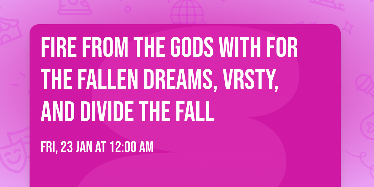 Fire From The Gods with For The Fallen Dreams, VRSTY, and Divide The Fall