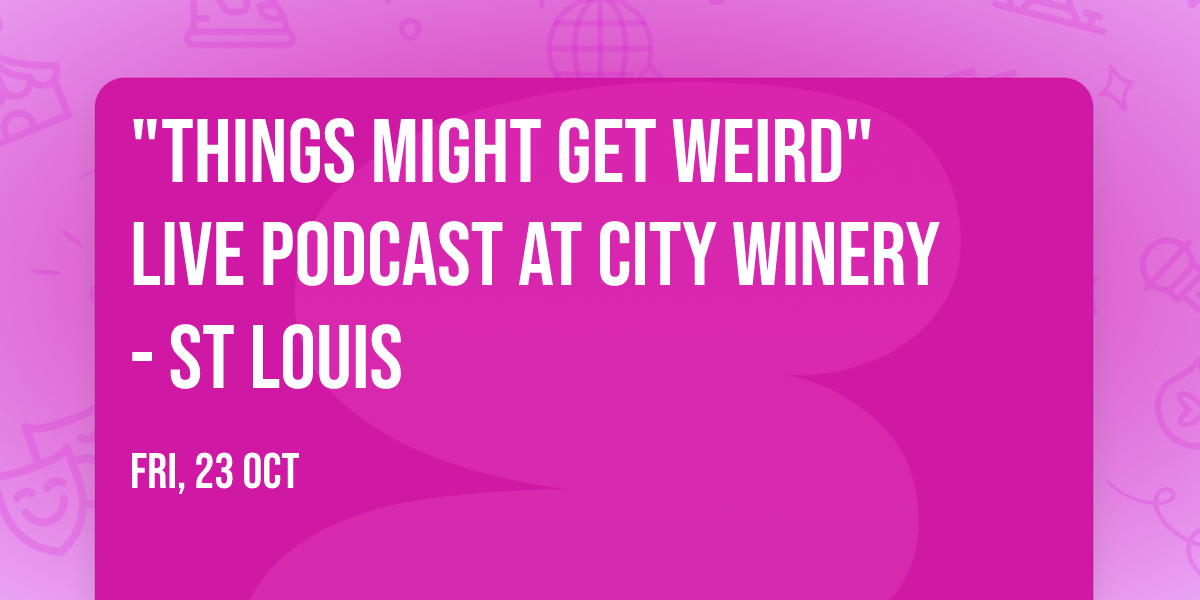 "Things Might Get Weird" LIVE PODCAST at City Winery - St Louis