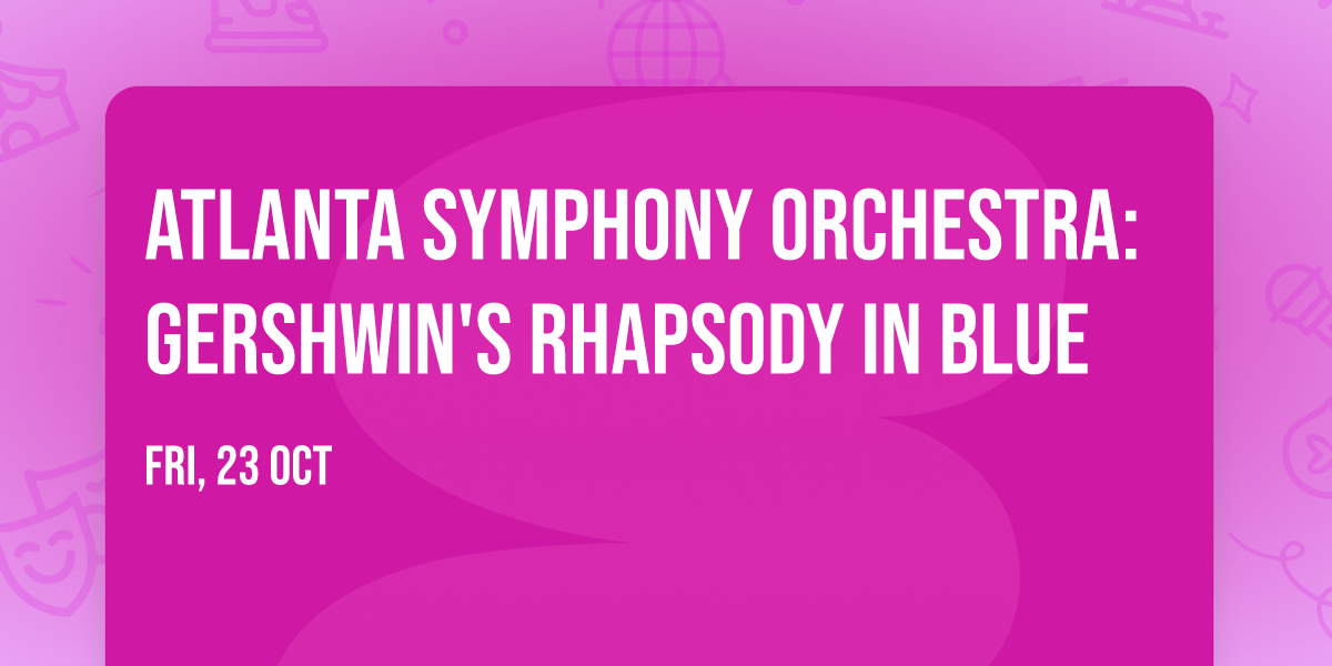 Atlanta Symphony Orchestra: Gershwin's Rhapsody in Blue