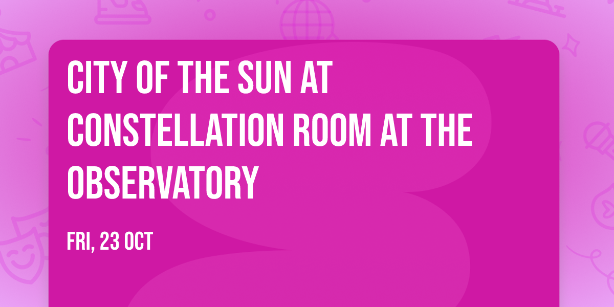 City of the Sun at Constellation Room at The Observatory